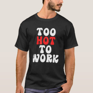 Too Hot To Work Quote T-Shirt