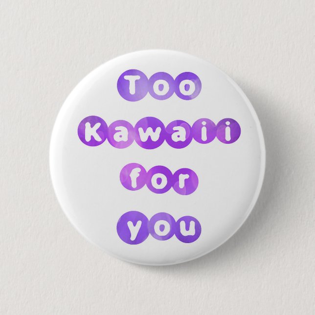 Too Kawaii For You Button (Front)