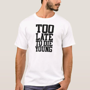 Too Late To Die Young T-Shirt