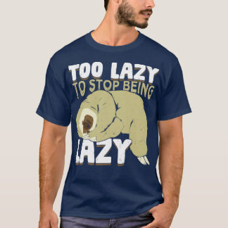 Too Lazy To Stop Being Lazy  T-Shirt