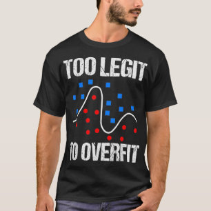 Too legit to overfit data scientist gift  T-Shirt