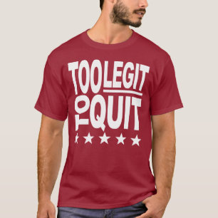 Too Legit To Quit T-Shirt