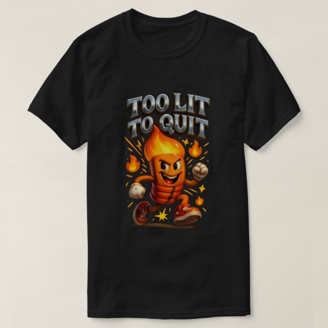 Too Lit To Quit Dancing Fire Matchstick T-Shirt (Design Front)