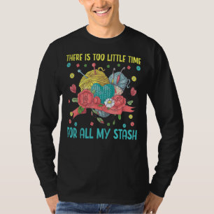 Too Little Time For All My Stash Knitting Yarn Cro T-Shirt