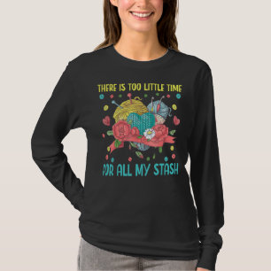 Too Little Time For All My Stash Knitting Yarn Cro T-Shirt