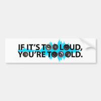 Too Loud, Too Old