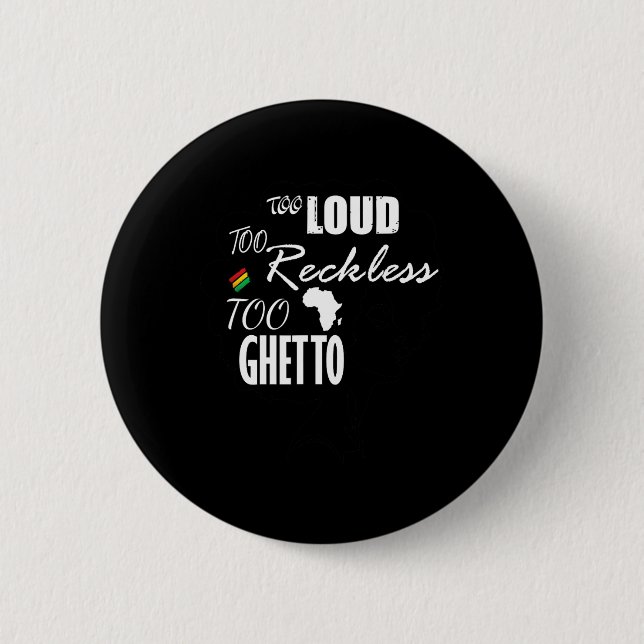 Too Loud Too Reckless Too Ghetto - Juneteenth Blac 2 Inch Round Button (Front)