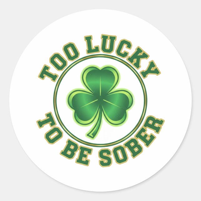 Too Lucky To Be Sober Funny Drinking St Patrick  Classic Round Sticker (Front)