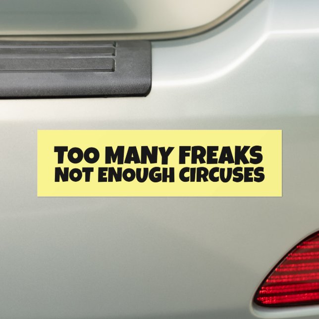 TOO MANY FREAKS NOT ENOUGH CIRCUSES BUMPER STICKER (On Car)