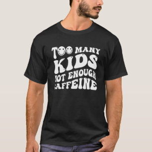 Too Many Kids Not Enough Caffeine Groovy Smile Cof T-Shirt
