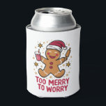 Too Merry To Worry Funny Gingerbread Christmas Can Cooler<br><div class="desc">Too Merry To Worry Funny Gingerbread Christmas</div>