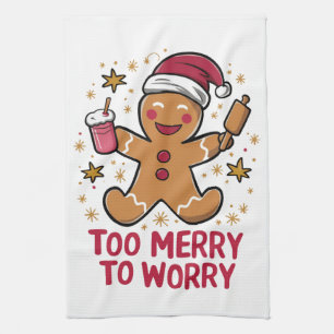 Too Merry To Worry Funny Gingerbread Christmas Kitchen Towel