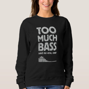 Too Much Bass, Funny Dubstep, EDM Music Lover, Sub Sweatshirt