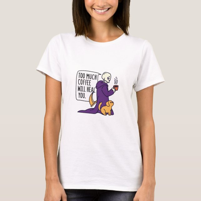 TOO MUCH COFFEE WILL HEAL YOU, GRIM REAPER DRINKIN T-Shirt (Front)
