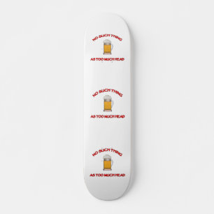Too Much Head - Beer Skateboard