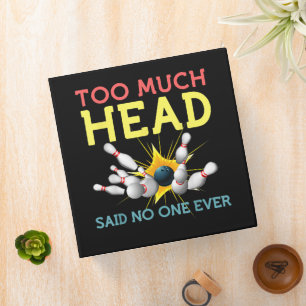 Too Much Head Said No One Ever Funny Bowling Binder
