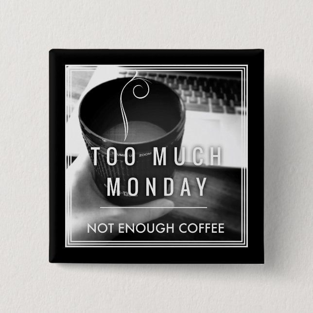 Too Much Monday Not Enough Coffee 2 Inch Square Button (Front)