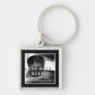 Too Much Monday Not Enough Coffee Keychain