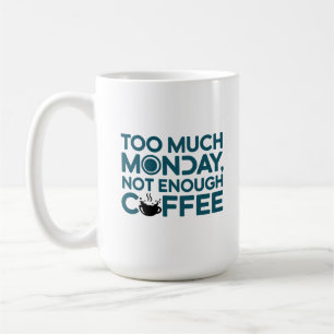 Too Much Monday, Not Enough Coffee Mug