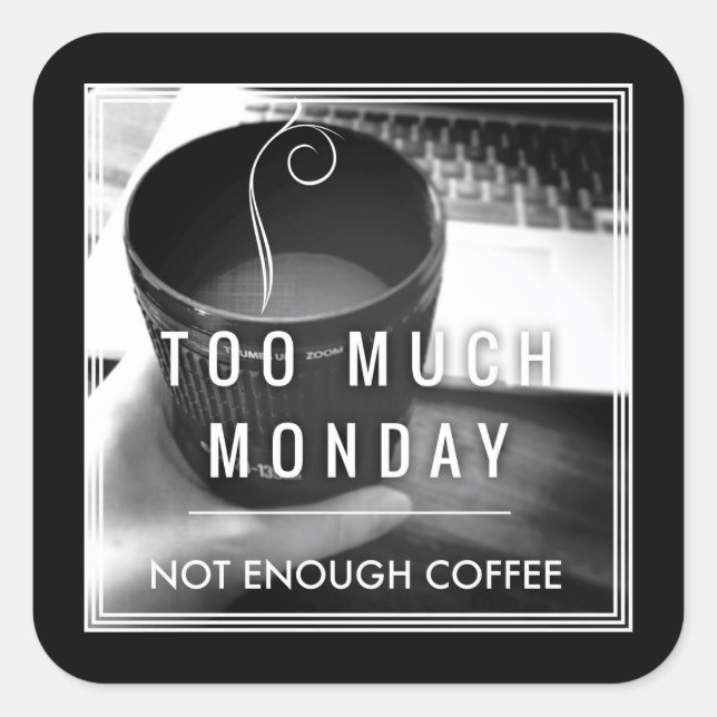 Too Much Monday Not Enough Coffee Square Sticker (Front)