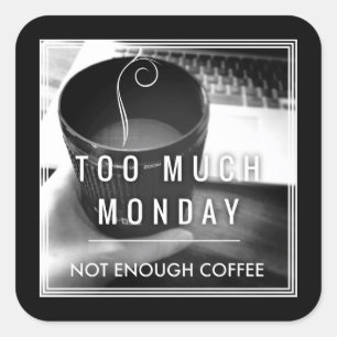 Too Much Monday Not Enough Coffee Square Sticker