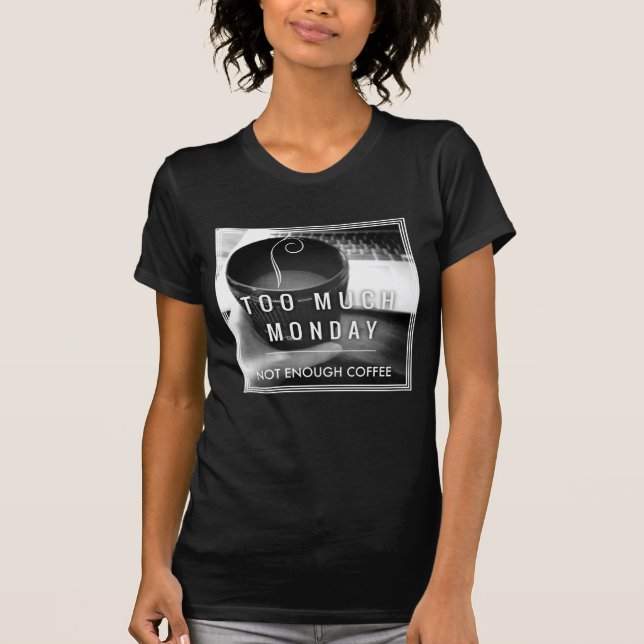 Too Much Monday Not Enough Coffee T-Shirt (Front)