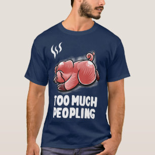 Too Much Peopling Sleeping Pig Farm Farmer Introve T-Shirt