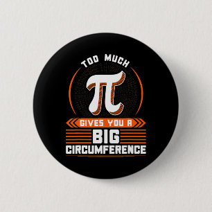 Too Much Pi - Big Circumference  2 Inch Round Button