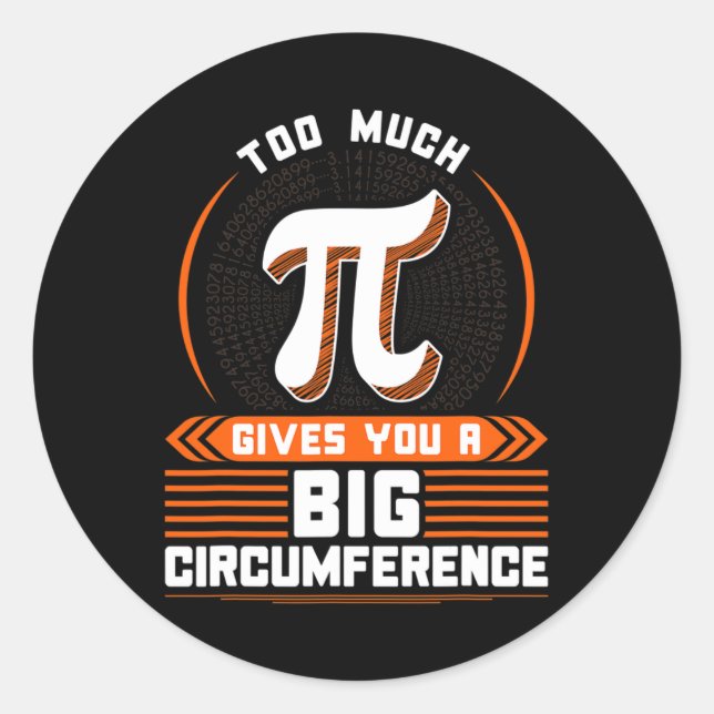 Too Much Pi - Big Circumference  Classic Round Sticker (Front)