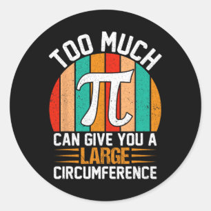 Too Much Pi Can Give You A Large Circumference - M Classic Round Sticker