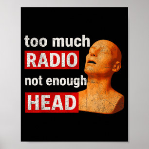 Too Much Radio Not Enough Head Funny 90s 80s 2000s Poster
