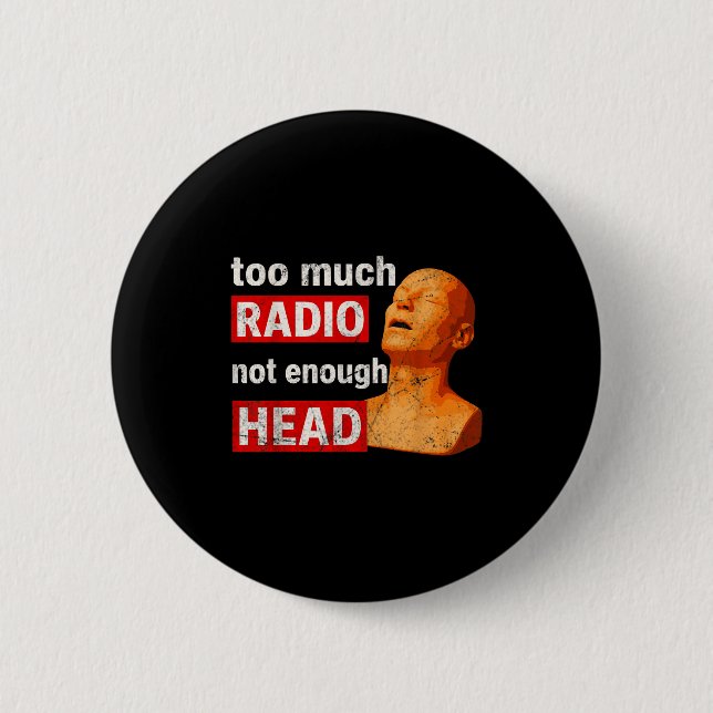 Too Much Radio Not Enough Head Meme  2 Inch Round Button (Front)