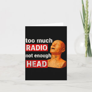 Too Much Radio Not Enough Head Meme Card