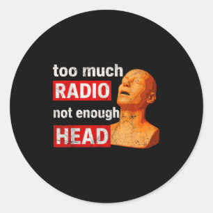 Too Much Radio Not Enough Head Meme Classic Round Sticker