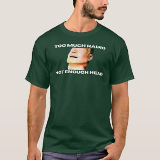 Too Much Radio Not Enough Headhe Bends Mannequin f T-Shirt