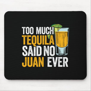 Too Much Tequila Said No Juan Ever Mexico Cinco De Mouse Pad