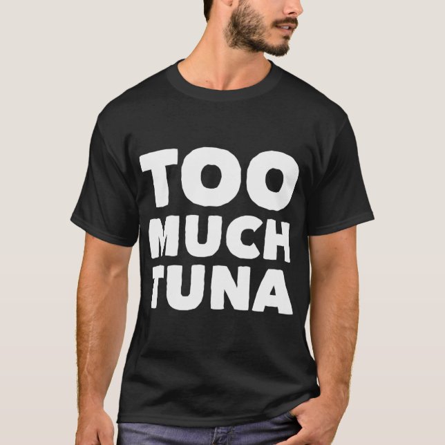 Too much Tuna T-Shirt (Front)