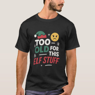 Too Old for This Elf Stuff Design T-Shirt