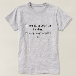 Too Old to Count the Candles T-Shirt