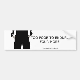 Too Poor to Endure Four More Bumper Sticker