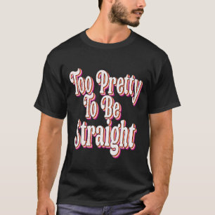 Too Pretty To Be Straight Lgbt Pride Cool Lesbian T-Shirt