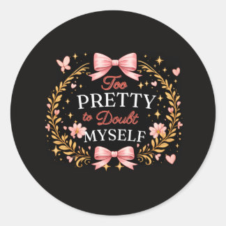 Too Pretty To Doubt Myself Coquette Bow Self Love  Classic Round Sticker