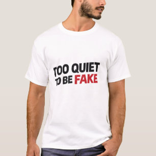 Too Quiet To Be Fake T-Shirt