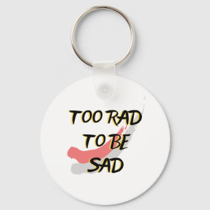 Too Rad to be Sad Keychain