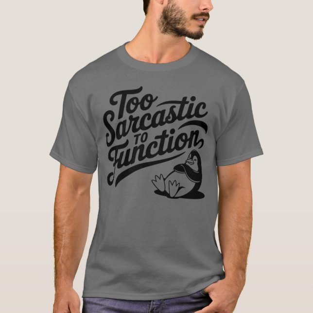 Too Sarcastic To Function Penguin Sarcasm T-Shirt (Front)