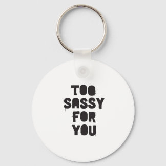 Too sassy for you keychain