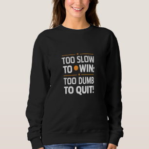 Too Slow To Win Too Dumb To Quit Funny Sloth Like Sweatshirt