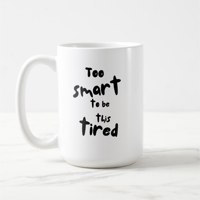 Too Smart to be This Tired - Funny Sleep Deprivati Coffee Mug (Left)