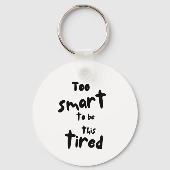 Too Smart to be This Tired - Funny Sleep Deprivati Keychain (Front)