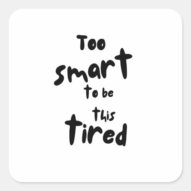Too Smart to be This Tired - Funny Sleep Deprivati Square Sticker (Front)
